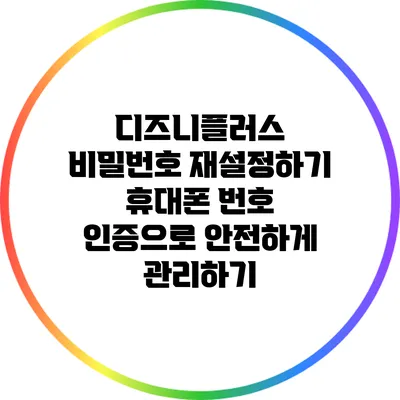 디즈니플러스 비밀번호 재설정하기: 휴대폰 번호 인증으로 안전하게 관리하기