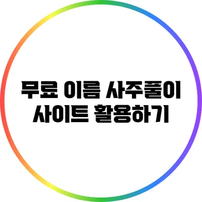 무료 이름 사주풀이 사이트 활용하기