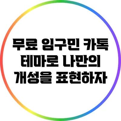 무료 임구민 카톡 테마로 나만의 개성을 표현하자
