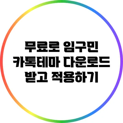 무료로 임구민 카톡테마 다운로드 받고 적용하기