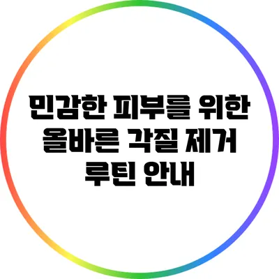 민감한 피부를 위한 올바른 각질 제거 루틴 안내