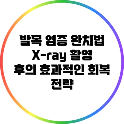 발목 염증 완치법: X-ray 촬영 후의 효과적인 회복 전략