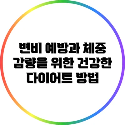 변비 예방과 체중 감량을 위한 건강한 다이어트 방법