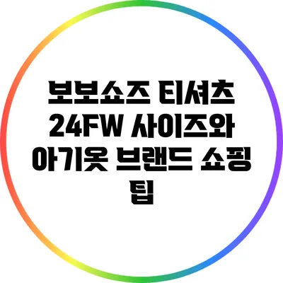 보보쇼즈 티셔츠: 24FW 사이즈와 아기옷 브랜드 쇼핑 팁