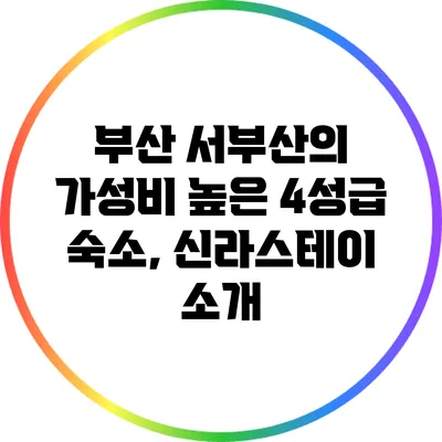 부산 서부산의 가성비 높은 4성급 숙소, 신라스테이 소개