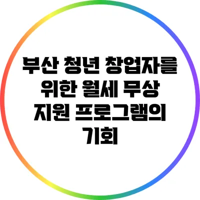 부산 청년 창업자를 위한 월세 무상 지원 프로그램의 기회