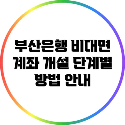부산은행 비대면 계좌 개설: 단계별 방법 안내