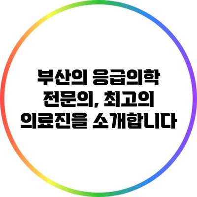 부산의 응급의학 전문의, 최고의 의료진을 소개합니다