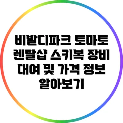 비발디파크 토마토 렌탈샵: 스키복 장비 대여 및 가격 정보 알아보기