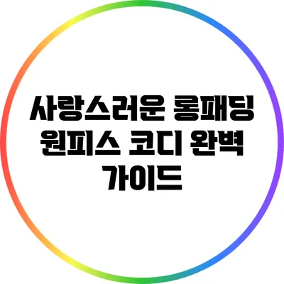 사랑스러운 롱패딩 원피스 코디 완벽 가이드