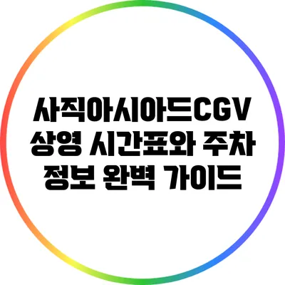 사직아시아드CGV 상영 시간표와 주차 정보 완벽 가이드