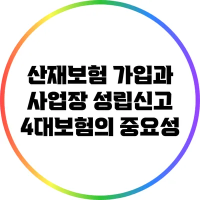 산재보험 가입과 사업장 성립신고: 4대보험의 중요성