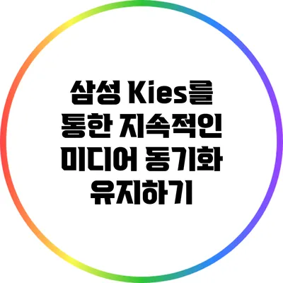 삼성 Kies를 통한 지속적인 미디어 동기화 유지하기