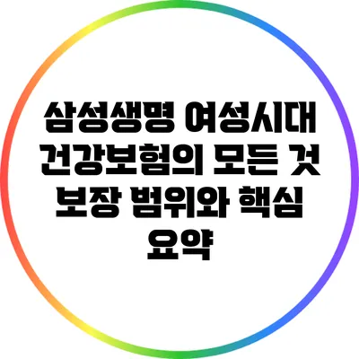 삼성생명 여성시대 건강보험의 모든 것: 보장 범위와 핵심 요약