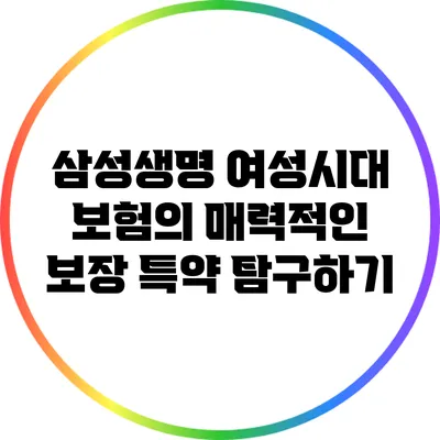 삼성생명 여성시대 보험의 매력적인 보장 특약 탐구하기