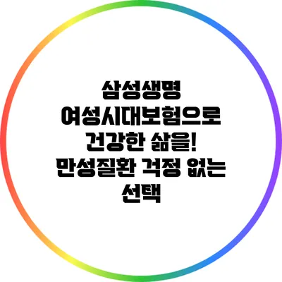 삼성생명 여성시대보험으로 건강한 삶을! 만성질환 걱정 없는 선택