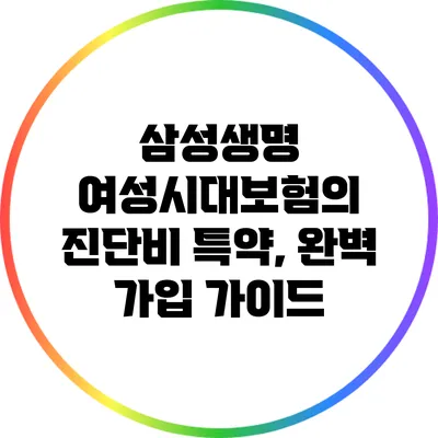 삼성생명 여성시대보험의 진단비 특약, 완벽 가입 가이드