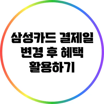 삼성카드 결제일 변경 후 혜택 활용하기