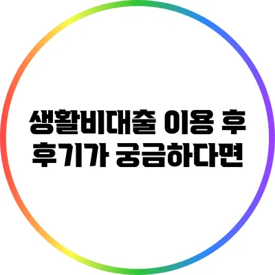 생활비대출 이용 후 후기가 궁금하다면?