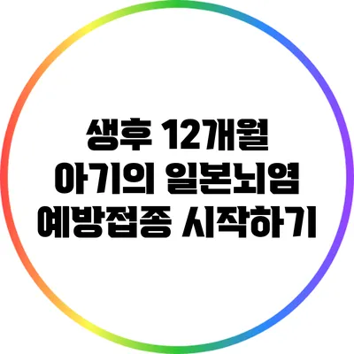 생후 12개월 아기의 일본뇌염 예방접종 시작하기