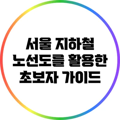서울 지하철 노선도를 활용한 초보자 가이드