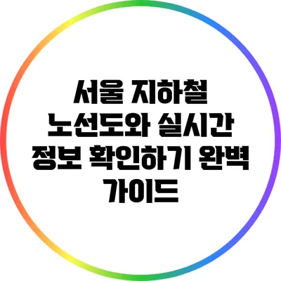 서울 지하철 노선도와 실시간 정보 확인하기: 완벽 가이드