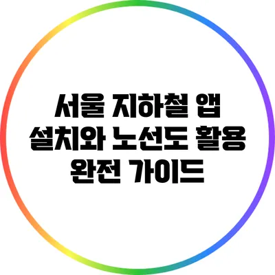 서울 지하철 앱 설치와 노선도 활용 완전 가이드