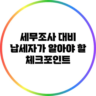 세무조사 대비: 납세자가 알아야 할 체크포인트