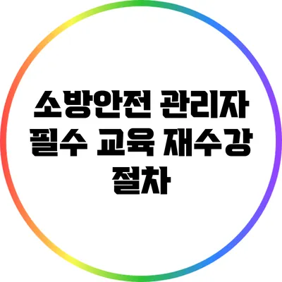 소방안전 관리자 필수 교육 재수강 절차