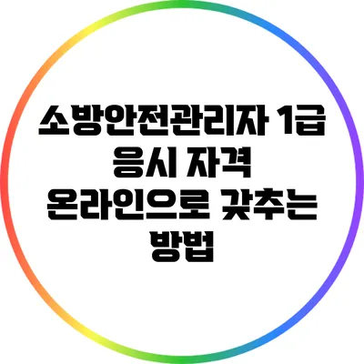 소방안전관리자 1급 응시 자격 온라인으로 갖추는 방법