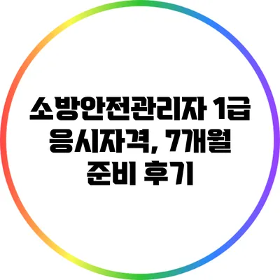소방안전관리자 1급 응시자격, 7개월 준비 후기