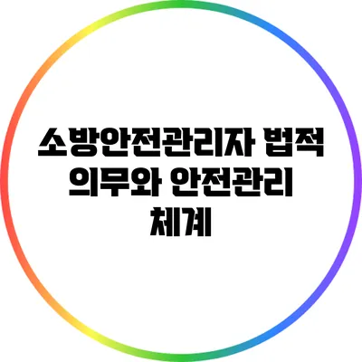 소방안전관리자 법적 의무와 안전관리 체계