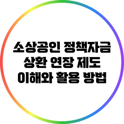 소상공인 정책자금 상환 연장 제도: 이해와 활용 방법