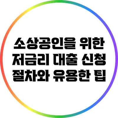소상공인을 위한 저금리 대출 신청 절차와 유용한 팁