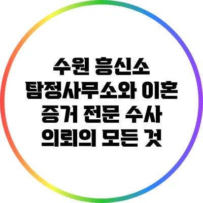 수원 흥신소 탐정사무소와 이혼 증거 전문 수사 의뢰의 모든 것