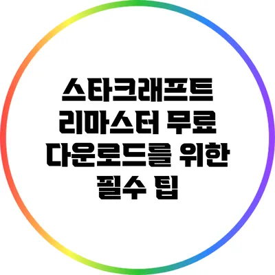 스타크래프트 리마스터 무료 다운로드를 위한 필수 팁