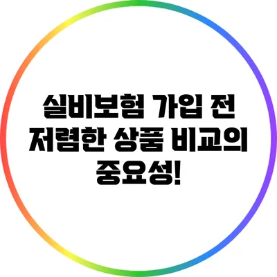 실비보험 가입 전 저렴한 상품 비교의 중요성!