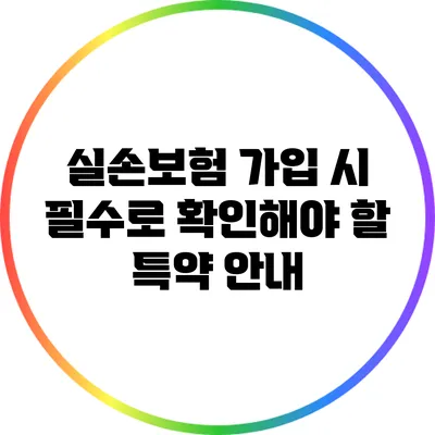 실손보험 가입 시 필수로 확인해야 할 특약 안내