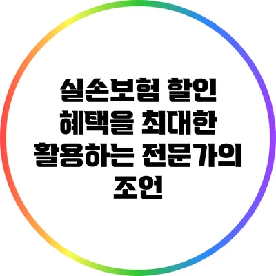 실손보험 할인 혜택을 최대한 활용하는 전문가의 조언
