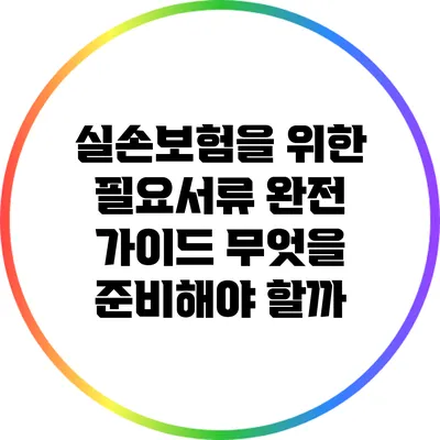 실손보험을 위한 필요서류 완전 가이드: 무엇을 준비해야 할까?