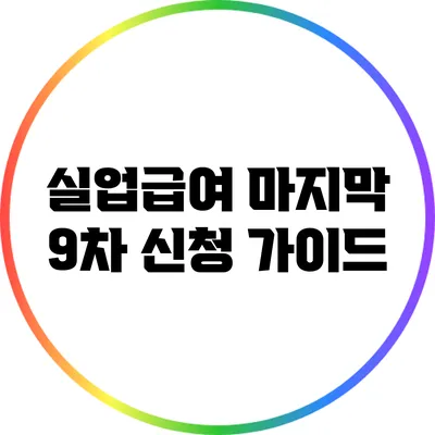 실업급여 마지막 9차 신청 가이드