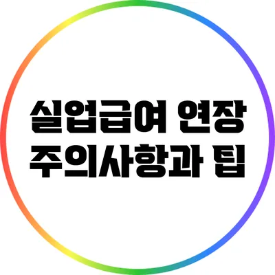 실업급여 연장 주의사항과 팁
