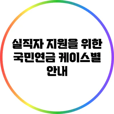 실직자 지원을 위한 국민연금 케이스별 안내