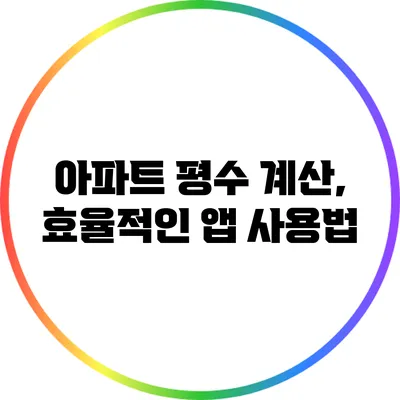 아파트 평수 계산, 효율적인 앱 사용법