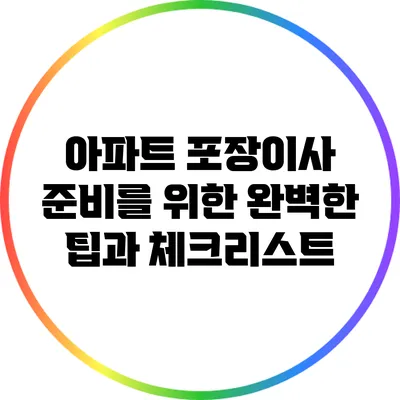 아파트 포장이사 준비를 위한 완벽한 팁과 체크리스트
