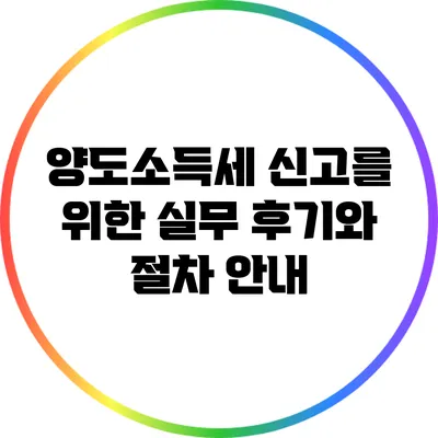 양도소득세 신고를 위한 실무 후기와 절차 안내