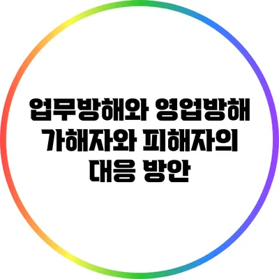 업무방해와 영업방해: 가해자와 피해자의 대응 방안