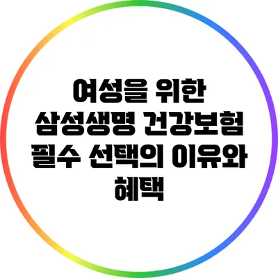 여성을 위한 삼성생명 건강보험: 필수 선택의 이유와 혜택
