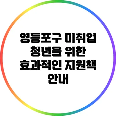 영등포구 미취업 청년을 위한 효과적인 지원책 안내