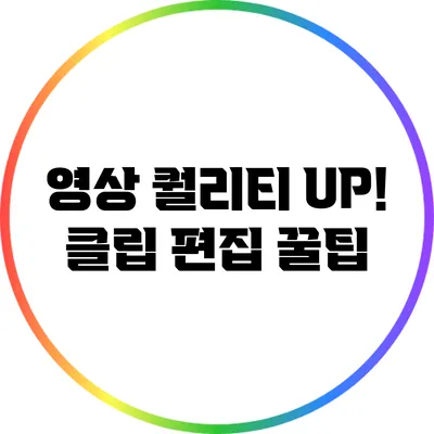 영상 퀄리티 UP! 클립 편집 꿀팁
